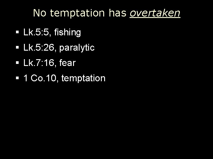 No temptation has overtaken § Lk. 5: 5, fishing § Lk. 5: 26, paralytic