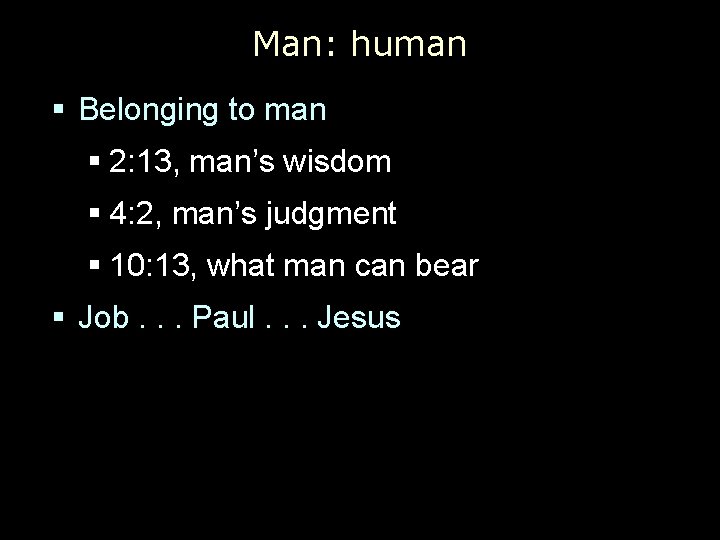 Man: human § Belonging to man § 2: 13, man’s wisdom § 4: 2,