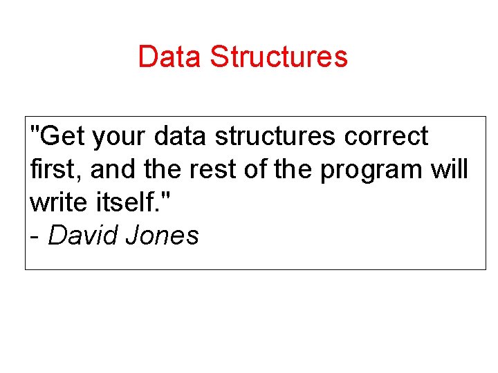 Data Structures "Get your data structures correct first, and the rest of the program