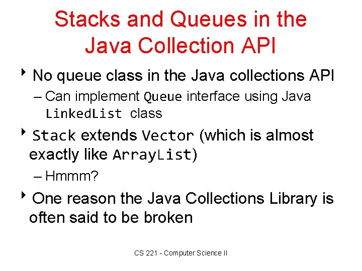 Stacks and Queues in the Java Collection API 8 No queue class in the