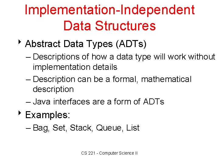 Implementation-Independent Data Structures 8 Abstract Data Types (ADTs) – Descriptions of how a data