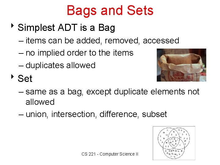 Bags and Sets 8 Simplest ADT is a Bag – items can be added,