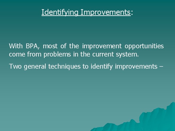 Identifying Improvements: With BPA, most of the improvement opportunities come from problems in the