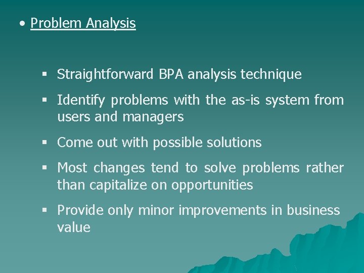  • Problem Analysis § Straightforward BPA analysis technique § Identify problems with the