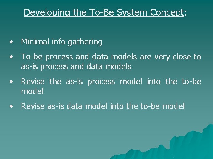 Developing the To-Be System Concept: • Minimal info gathering • To-be process and data