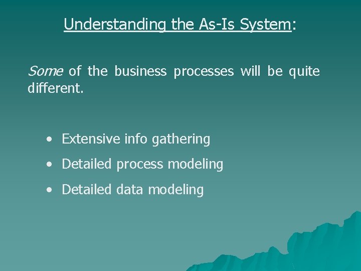 Understanding the As-Is System: Some of the business processes will be quite different. •