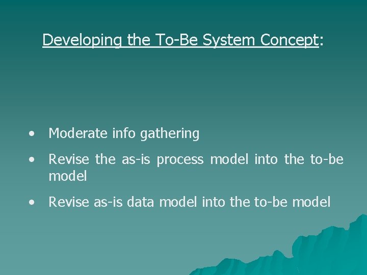 Developing the To-Be System Concept: • Moderate info gathering • Revise the as-is process