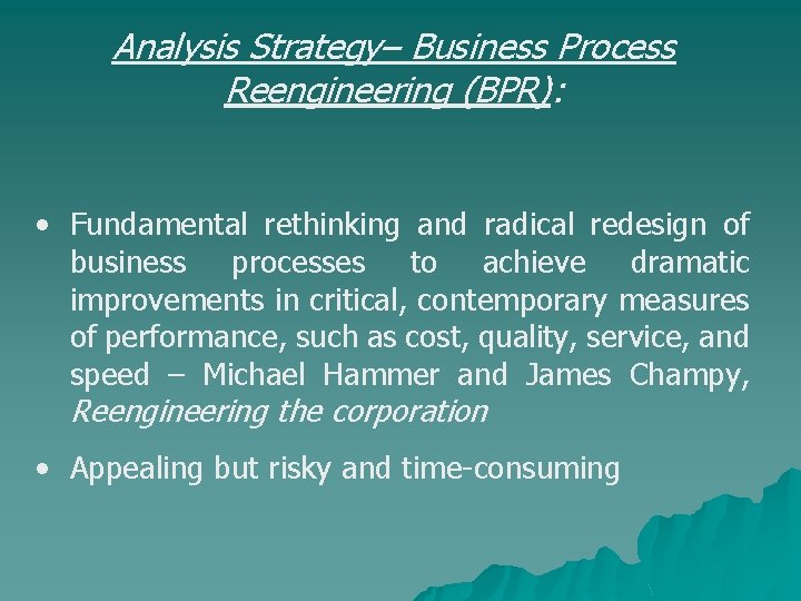 Analysis Strategy– Business Process Reengineering (BPR): • Fundamental rethinking and radical redesign of business