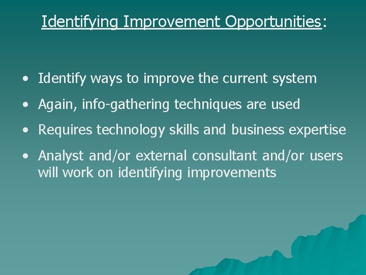 Identifying Improvement Opportunities: • Identify ways to improve the current system • Again, info-gathering