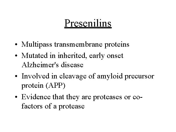 Presenilins • Multipass transmembrane proteins • Mutated in inherited, early onset Alzheimer's disease •