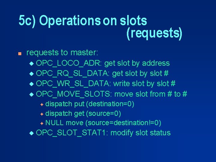 5 c) Operations on slots (requests) n requests to master: OPC_LOCO_ADR: get slot by