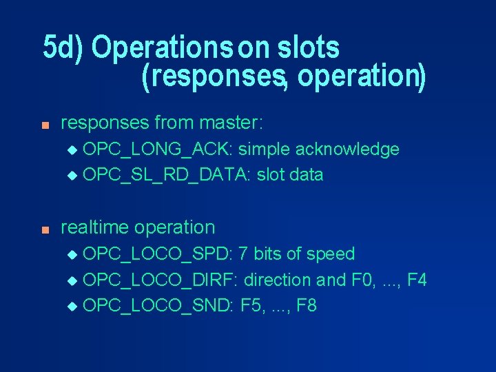 5 d) Operations on slots (responses, operation) n responses from master: OPC_LONG_ACK: simple acknowledge