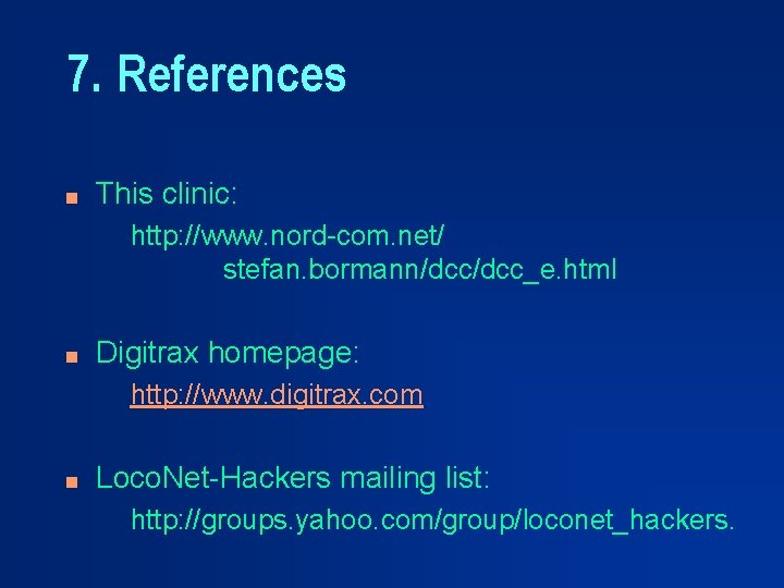 7. References n This clinic: http: //www. nord-com. net/ stefan. bormann/dcc_e. html n Digitrax