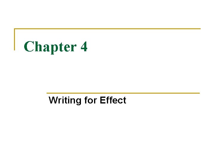 Chapter 4 Writing for Effect Chapter 4 Writing for Effect