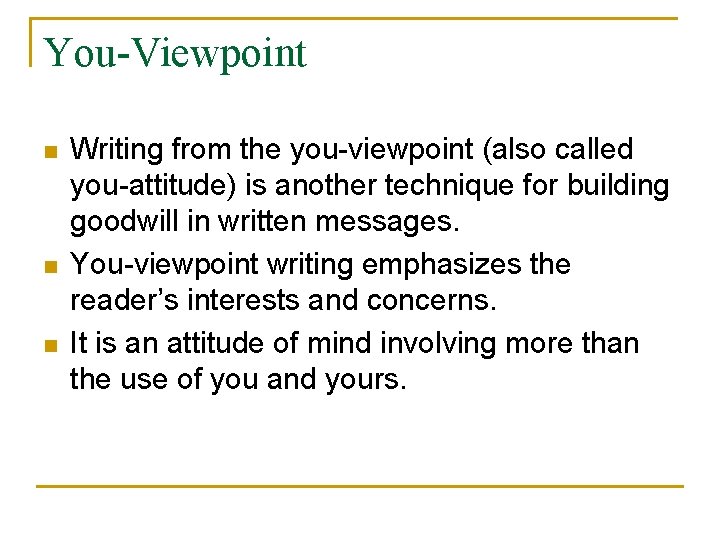 You-Viewpoint n n n Writing from the you-viewpoint (also called you-attitude) is another technique You-Viewpoint n n n Writing from the you-viewpoint (also called you-attitude) is another technique