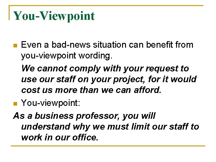You-Viewpoint Even a bad-news situation can benefit from you-viewpoint wording. We cannot comply with You-Viewpoint Even a bad-news situation can benefit from you-viewpoint wording. We cannot comply with