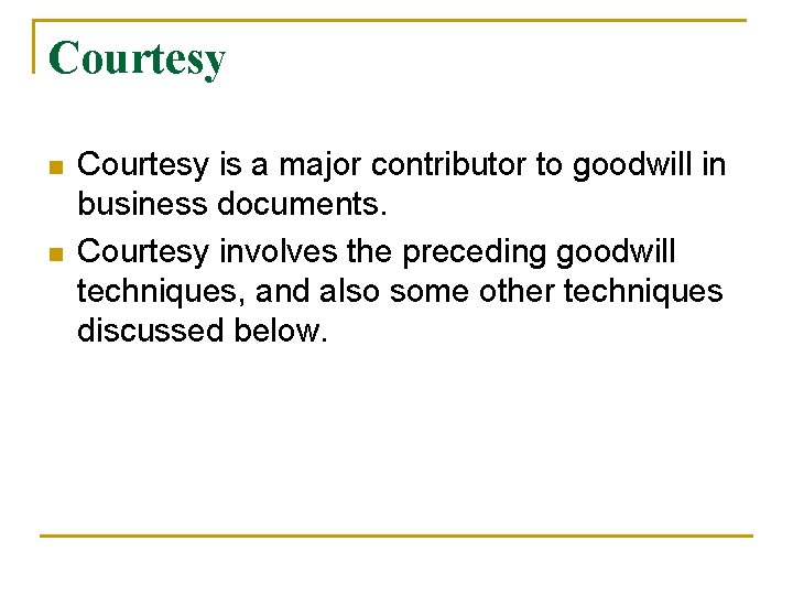 Courtesy n n Courtesy is a major contributor to goodwill in business documents. Courtesy Courtesy n n Courtesy is a major contributor to goodwill in business documents. Courtesy