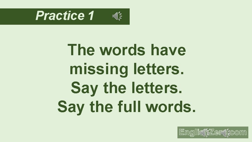 Practice 1 The words have missing letters. Say the full words. 