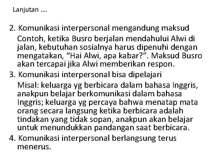 Lanjutan …. 2. Komunikasi interpersonal mengandung maksud Contoh, ketika Busro berjalan mendahului Alwi di