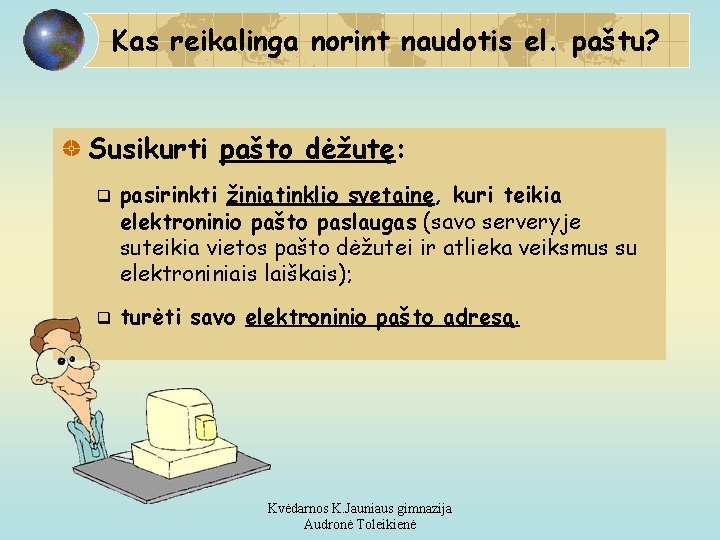 Kas reikalinga norint naudotis el. paštu? Susikurti pašto dėžutę: q q pasirinkti žiniatinklio svetainę,