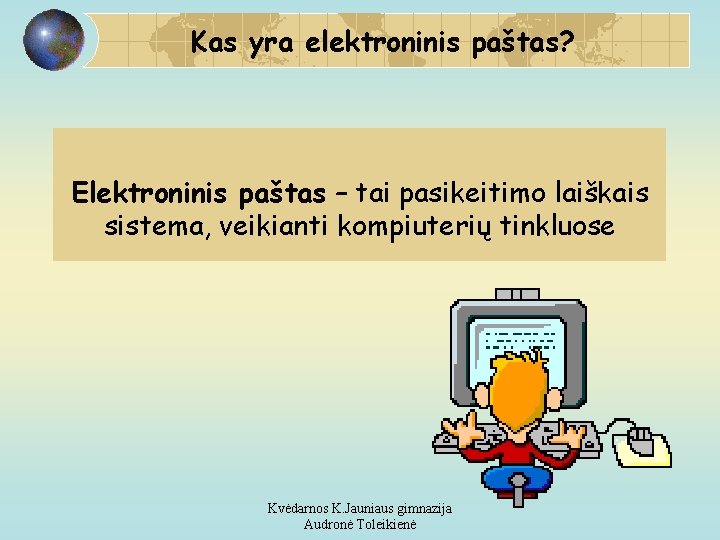 Kas yra elektroninis paštas? Elektroninis paštas – tai pasikeitimo laiškais sistema, veikianti kompiuterių tinkluose