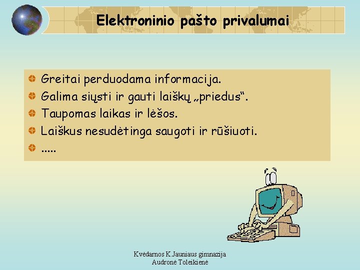 Elektroninio pašto privalumai Greitai perduodama informacija. Galima siųsti ir gauti laiškų „priedus“. Taupomas laikas