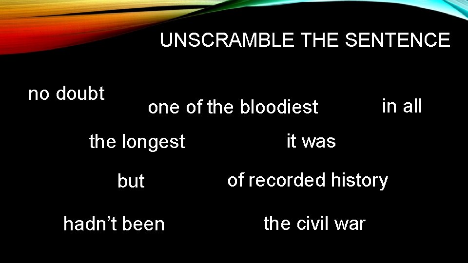 UNSCRAMBLE THE SENTENCE no doubt one of the bloodiest the longest but hadn’t been