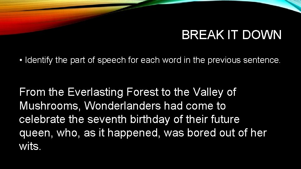 BREAK IT DOWN • Identify the part of speech for each word in the