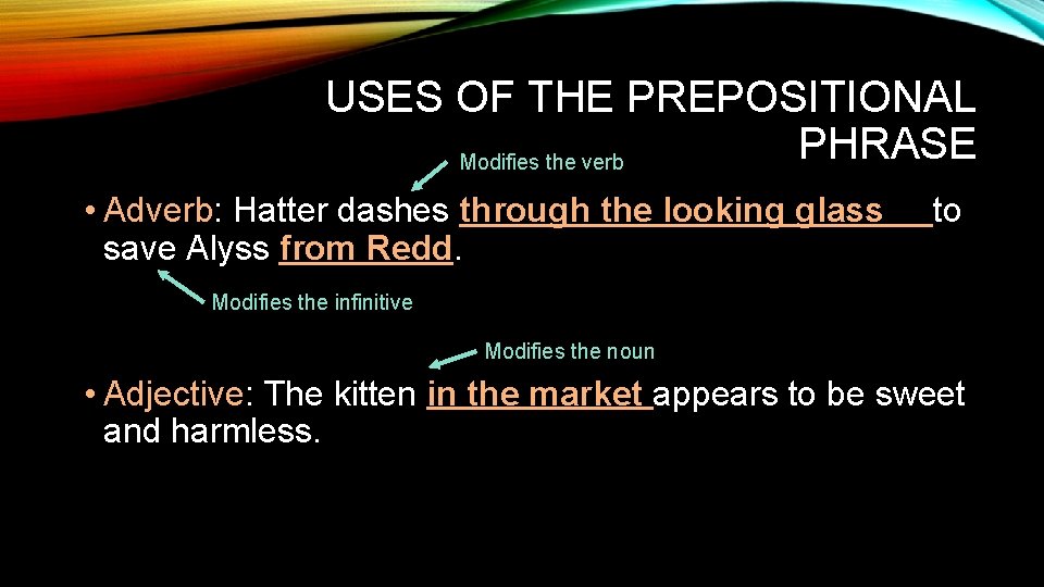 USES OF THE PREPOSITIONAL PHRASE Modifies the verb • Adverb: Hatter dashes through the
