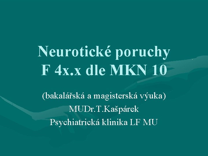 Neurotické poruchy F 4 x. x dle MKN 10 (bakalářská a magisterská výuka) MUDr. Neurotické poruchy F 4 x. x dle MKN 10 (bakalářská a magisterská výuka) MUDr.