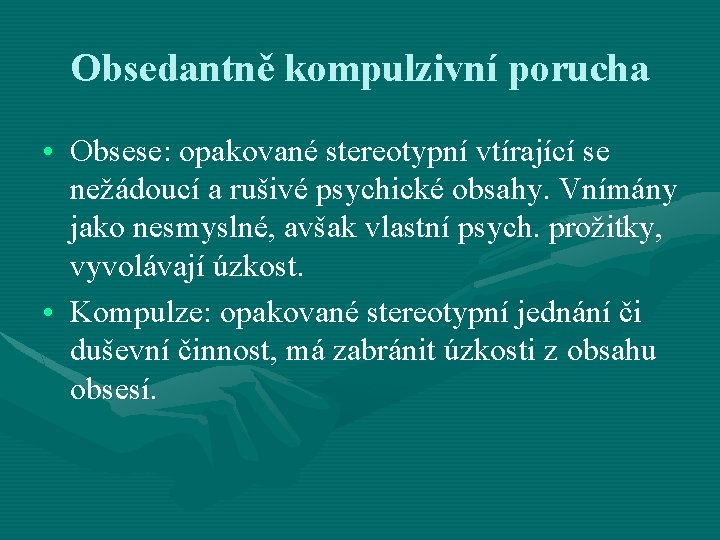 Obsedantně kompulzivní porucha • Obsese: opakované stereotypní vtírající se nežádoucí a rušivé psychické obsahy. Obsedantně kompulzivní porucha • Obsese: opakované stereotypní vtírající se nežádoucí a rušivé psychické obsahy.
