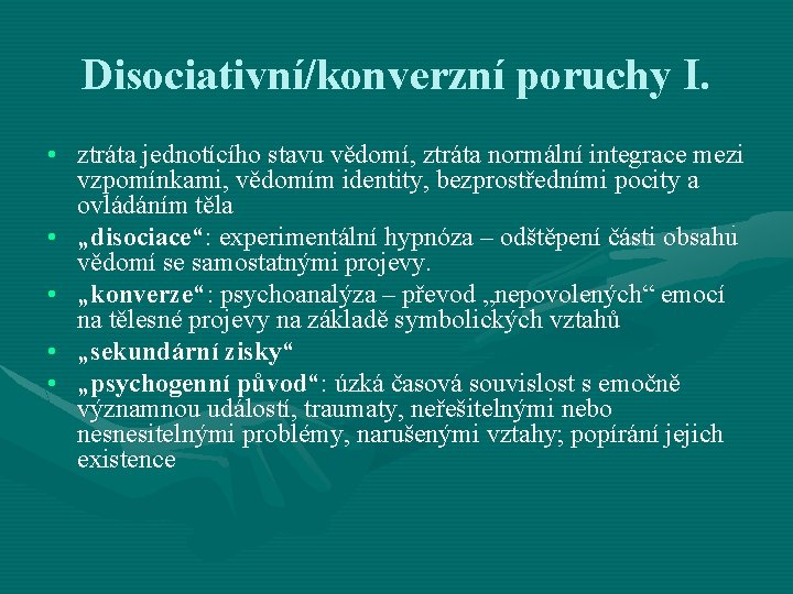 Disociativní/konverzní poruchy I. • ztráta jednotícího stavu vědomí, ztráta normální integrace mezi vzpomínkami, vědomím Disociativní/konverzní poruchy I. • ztráta jednotícího stavu vědomí, ztráta normální integrace mezi vzpomínkami, vědomím