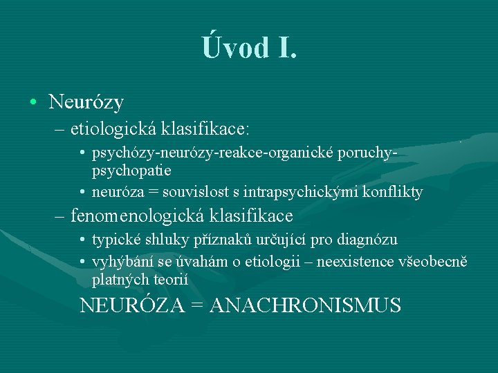 Úvod I. • Neurózy – etiologická klasifikace: • psychózy-neurózy-reakce-organické poruchypsychopatie • neuróza = souvislost Úvod I. • Neurózy – etiologická klasifikace: • psychózy-neurózy-reakce-organické poruchypsychopatie • neuróza = souvislost
