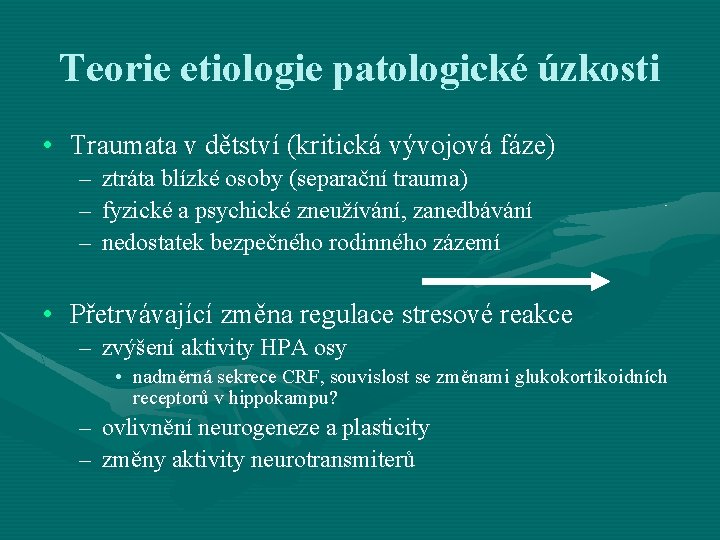 Teorie etiologie patologické úzkosti • Traumata v dětství (kritická vývojová fáze) – ztráta blízké Teorie etiologie patologické úzkosti • Traumata v dětství (kritická vývojová fáze) – ztráta blízké