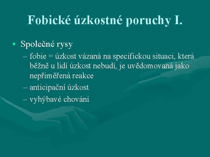 Fobické úzkostné poruchy I. • Společné rysy – fobie = úzkost vázaná na specifickou Fobické úzkostné poruchy I. • Společné rysy – fobie = úzkost vázaná na specifickou