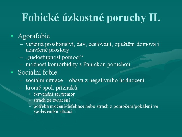 Fobické úzkostné poruchy II. • Agorafobie – veřejná prostranství, dav, cestování, opuštění domova i Fobické úzkostné poruchy II. • Agorafobie – veřejná prostranství, dav, cestování, opuštění domova i