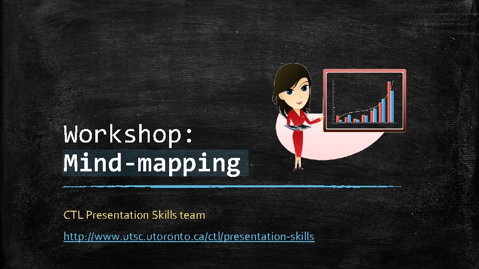 Workshop: Mind-mapping CTL Presentation Skills team http: //www. utsc. utoronto. ca/ctl/presentation-skills 