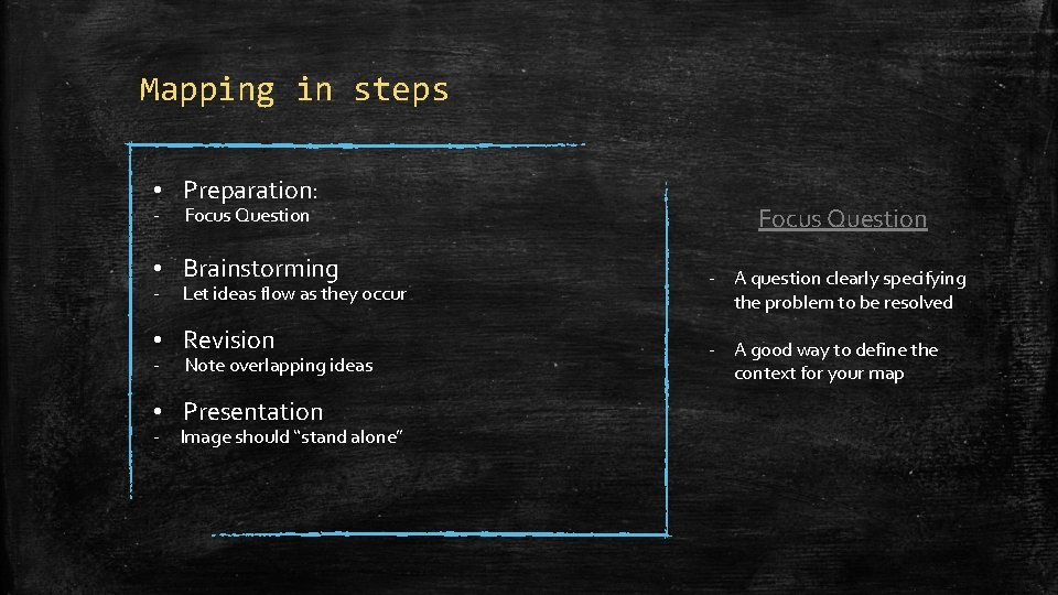 Mapping in steps • Preparation: - Focus Question • Brainstorming - Let ideas flow