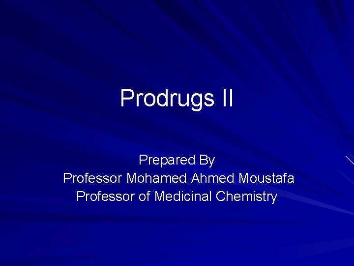 Prodrugs II Prepared By Professor Mohamed Ahmed Moustafa Professor of Medicinal Chemistry 