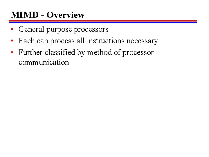 MIMD - Overview • General purpose processors • Each can process all instructions necessary