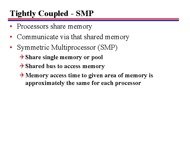 Tightly Coupled - SMP • Processors share memory • Communicate via that shared memory