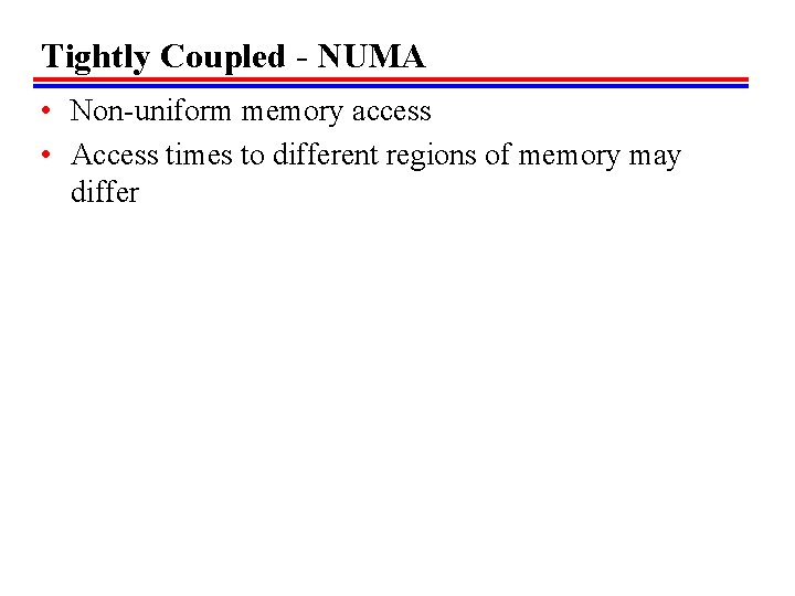 Tightly Coupled - NUMA • Non-uniform memory access • Access times to different regions