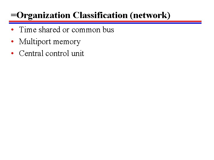=Organization Classification (network) • Time shared or common bus • Multiport memory • Central