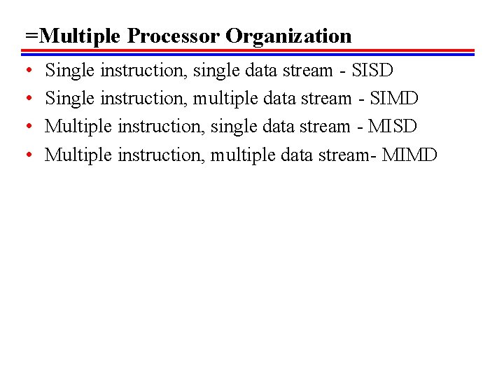 =Multiple Processor Organization • • Single instruction, single data stream - SISD Single instruction,