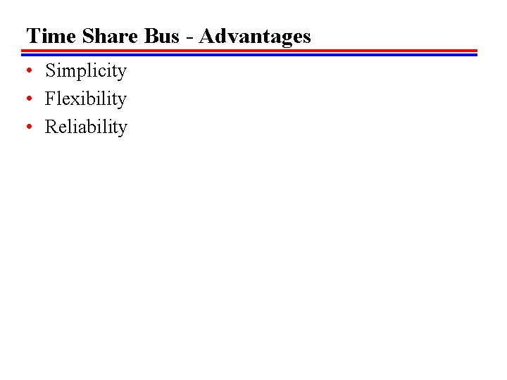 Time Share Bus - Advantages • Simplicity • Flexibility • Reliability 