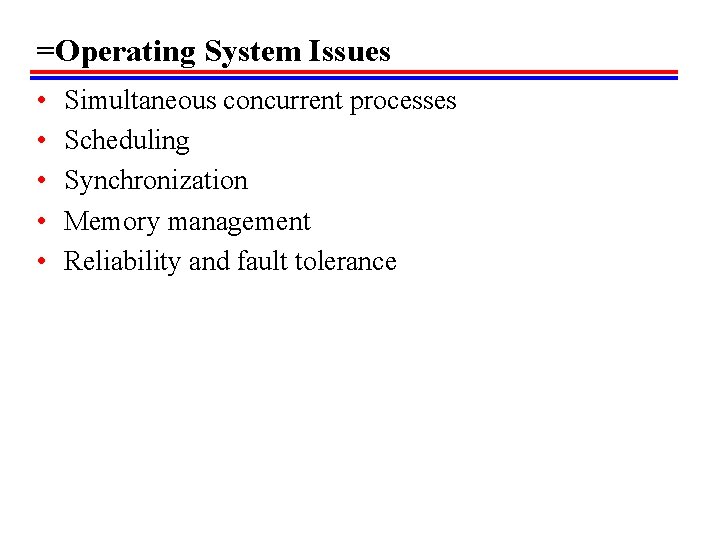 =Operating System Issues • • • Simultaneous concurrent processes Scheduling Synchronization Memory management Reliability