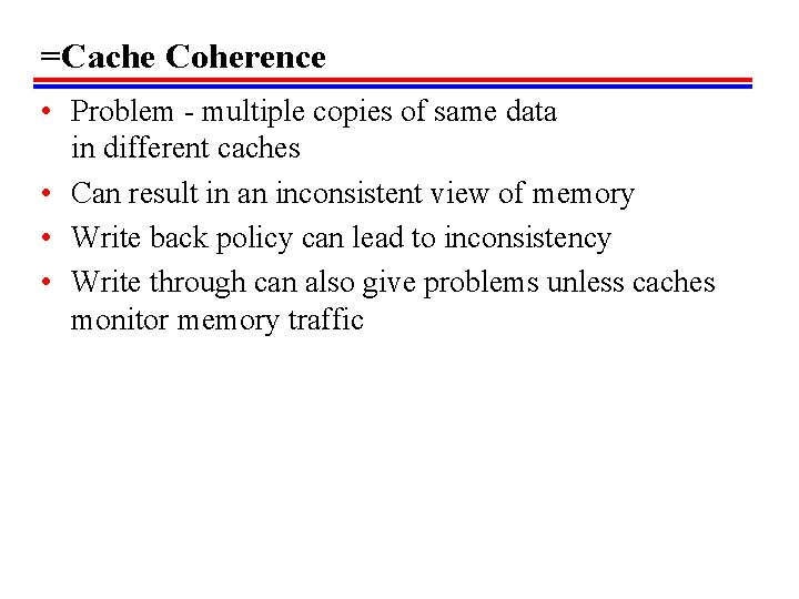 =Cache Coherence • Problem - multiple copies of same data in different caches •
