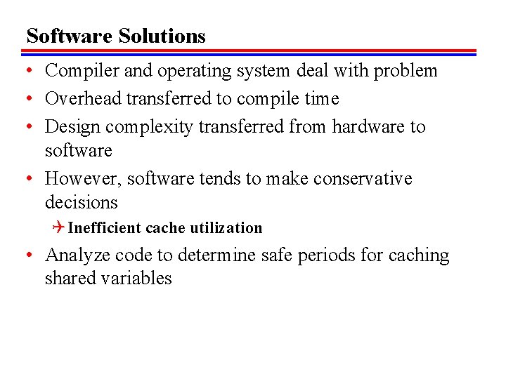 Software Solutions • Compiler and operating system deal with problem • Overhead transferred to