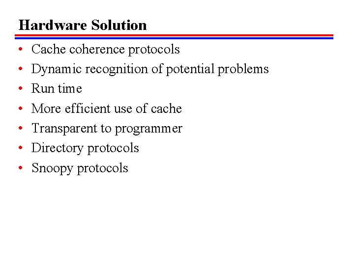 Hardware Solution • • Cache coherence protocols Dynamic recognition of potential problems Run time