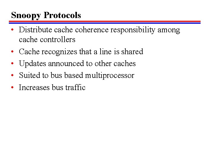 Snoopy Protocols • Distribute cache coherence responsibility among cache controllers • Cache recognizes that